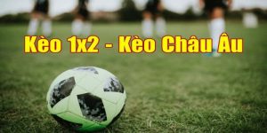 Kèo châu Âu là gì? Mẹo chơi kèo 1x2 chắc thắng tại BET88