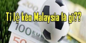 Kèo Malaysia - Thông Tin Tổng Quan Xoay Quanh Cược Độc Đáo